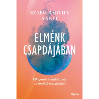 Elm&amp;eacute;nk csapd&amp;aacute;j&amp;aacute;ban - Elfogad&amp;aacute;s &amp;eacute;s tudatoss&amp;aacute;g a s&amp;eacute;m&amp;aacute;ink kezel&amp;eacute;s&amp;eacute;ben - Szab&amp;oacute;-Bartha Anett foto