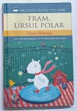 FRAM, URSUL POLAR de CEZAR PETRESCU , 2013 * COPERTA PREZINTA PETE SI URME DE UZURA