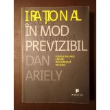 Dan Ariely - Irațional &icirc;n mod previzibil: forțele ascunse care ne influențează deciziile