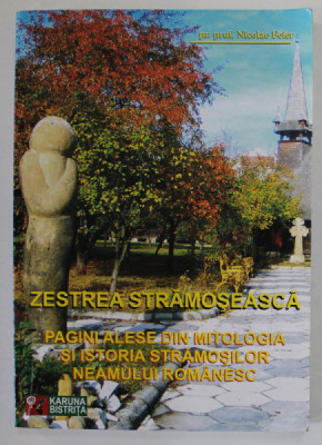 ZESTREA STRAMOSEASCA , PAGINI ALESE DIN MITOLOGIA SI ISTORIA STRAMOSILOR NEAMULUI ROMANESC de NICOLAE FEIER , 2009 , DEDICATIE * foto