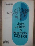 VIATA POLITICA IN ROMANIA 1918-1921-MIRCEA MUSAT, ION ARDELEANU-217219