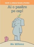 Cumpara ieftin Ai o pasare pe cap! Cartile cu elefantul Gerald si Porchita/Mo Willems