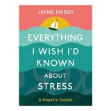 Everything I Wish I&#039;d Known About Stress