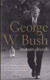 George W. Bush - Instants decisifs (Carte Autobiografica, Franceza, Istorie, 2010, 484 pagini)