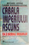 Cabala imperiului ascuns. CIA si razboiul drogurilor &ndash; Michael Levine, Laura Kavanau-Levine