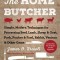 The Home Butcher: Simple, Modern Techniques for Processing Beef, Lamb, Sheep &amp; Goat, Pork, Poultry &amp; Fowl, Rabbit, Venison &amp; Other Game