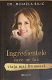 Ingredientele care ne fac viața mai frumoasă - Dr. Mihaela Bilic - Carte de bucate, Bookzone, 2021, limba romana