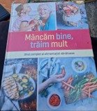 Mancam bine, traim mult - Ghid complet al alimentatiei sanatoase, 2017