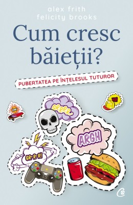Cum Cresc Baietii?, Alex Frith,Felicity Brooks - Editura Curtea Veche foto