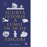 Scurta istorie a lumii in 50 de esecuri - Smaranda Popovici, Ben Gazur