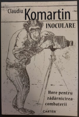 CLAUDIU KOMARTIN-INOCULARE:HORE PT ZADARNICIREA COMBATERII(FOUND POEMS&amp;amp;IMITATII) foto