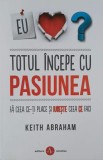 Totul incepe cu pasiunea. Fa ceea ce-ti place si iubeste ceea ce faci - Keith Abraham (cateva sublinieri, numeroase insemnari)