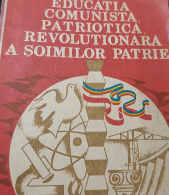 EDUCATIA COMUNISTA ,PATRIOTICA ,REVOLUTIONARA A SOIMILOR PATRIEI foto