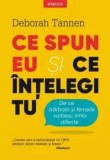 Cumpara ieftin Ce spun eu si ce intelegi tu. De ce barbatii si femeile vorbesc limbi diferite/Deborah Tannen