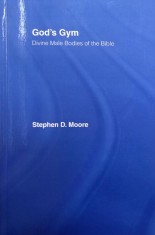 God's Gym. Devine Male Bodies of the Bible - Stephen D. Moore