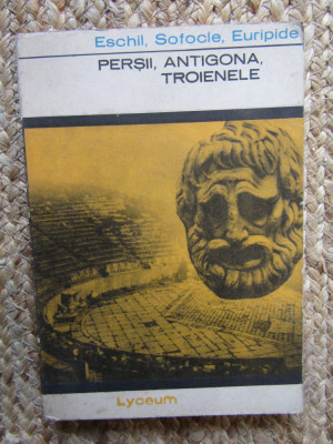 Persii Antigona Troienele - Eschil , Sofocle , Euripide foto