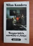 INSUPORTABILA USURATATE A FIINTEI - MILAN KUNDERA