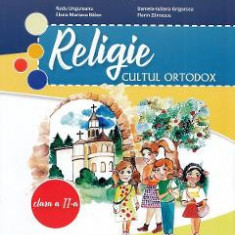 Religie. Cultul ortodox - Clasa 2 - Manual - Daniel-Marius Cergan, Radu Ungureanu, Elena Mariana Balan, Daniela-Iuliana Grigorcea, Florin Zarnescu