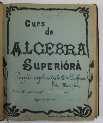CURS DE ALGEBRA SUPERIOARA DUPA EXPLICATIILE D- LUI PROFESOR PETRE MARINESCU , CLASA A VI A, LICEUL LAZAR , 1902- 1903 foto