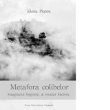 Metafora colibelor. Imaginarul lingvistic al omului folcloric - Elena Platon