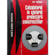 Calculatorul In Ajutorul Proiectarii Constructiilor - Dan Capatina ,522026