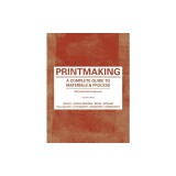 Printmaking: A Complete Guide to Materials &amp; Processes