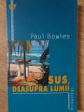SUS, DEASUPRA LUMII-PAUL BOWLES