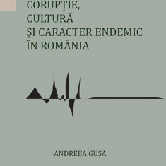 Corupție, cultură și caracter endemic în România - Paperback brosat - Andreea-Roxana Gușă - Editura Universității din București