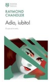 Adio, iubito! - Raymond Chandler