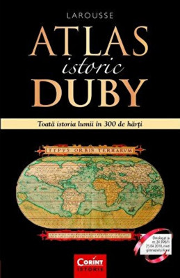 Atlas Istoric Duby Larousse. Toata Istoria Lumii In 300 De Harti, - Editura Corint foto