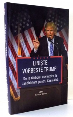 LINISTE: VORBESTE TRUMP! DE LA RAZBOIUL CUVINTELOR LA CANDIDATURA PENTRU CASA ALBA de GEORGE BEAHM , 2016 foto