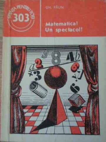 MATEMATICA? UN SPECTACOL!-GH. PAUN