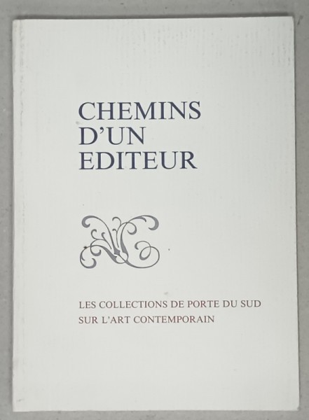 CHEMINS D &#039;UN EDITEUR , LES COLLECTIONS DE PORTE DU SUD SUR L &#039; ART CONTEMPORAIN , EXPOSITION , 1992