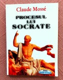 Procesul lui Socrate. Editura Orizonturi, 1996 - Claude Mosse