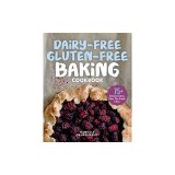 Dairy-Free Gluten-Free Baking Cookbook: 75+ Delicious Cookies, Cakes, Pies, Breads &amp; More