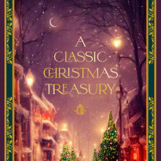 A Classic Christmas Treasury: Includes 'Twas the Night Before Christmas, the Nutcracker and the Mouse King, and a Christmas Carol