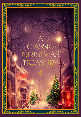 A Classic Christmas Treasury: Includes &#039;Twas the Night Before Christmas, the Nutcracker and the Mouse King, and a Christmas Carol