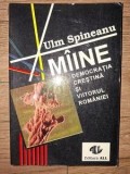 Carte Istorie Politică Rom&acirc;nia: M&icirc;ine Democrația Creștină și Viitorul Rom&acirc;niei de Ulm Spineanu, Editura ALL, 1993, 430 pagini