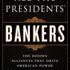 All the Presidents' Bankers: The Hidden Alliances That Drive American Power