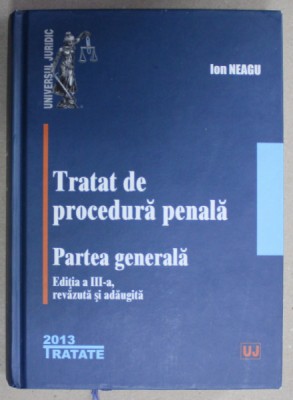 TRATAT DE PROCEDURA PENALA , PARTEA GENERALA de ION NEAGU , 2013 foto