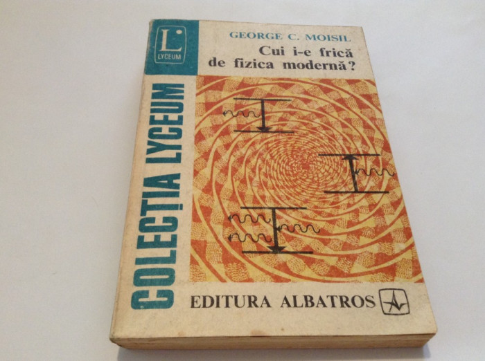 Cui I-e Frica De Fizica Moderna? - George C. Moisil--RF13/1