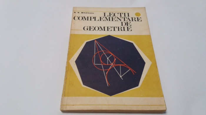 Lectii complementare de geometrie - N. N. Mihaileanu,RF6/4