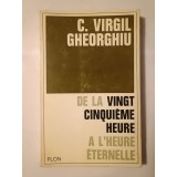 C. Virgil Gheorghiu - De la vingt cinquieme heure a l&#039;heure eternelle (Plon, 1965) (de la ora 25...)