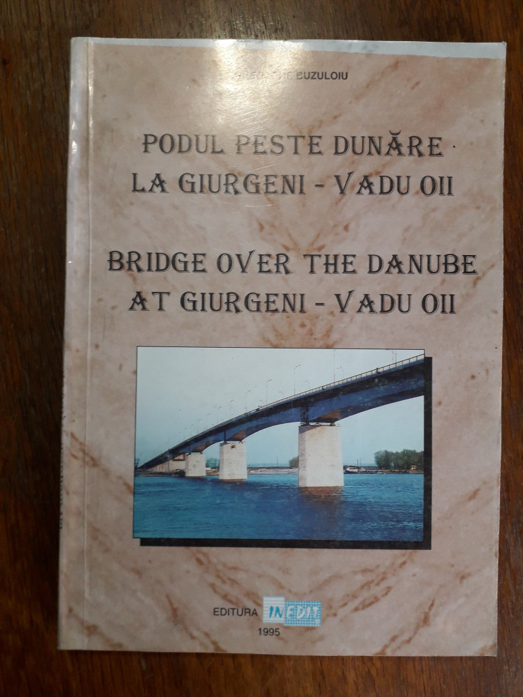 Podul peste Dunare la Giurgeni- Vadu Oii - Gheorghe Buzuloiu / R7P5 |  Okazii.ro