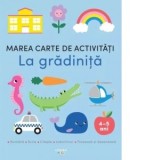 Marea carte de activitati. La gradinita (4&amp;amp;ndash;5 ani)