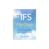 The Internal Family Systems Flip Chart: A Psychoeducational Tool for Unlocking the Incredible Healing Potential of the Multiple Mind