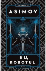 Eu, Robotul. Seria Robotii Vol.1 - Isaac Asimov