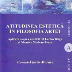 Atitudinea estetica in filosofia artei - Cornel-Florin Moraru