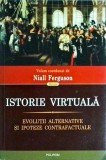 Niall Ferguson - Istorie virtuala. Evolutii alternative si ipoteze