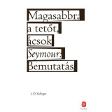 Magasabbra a tetőt, &aacute;csok - Seymour: Bemutat&aacute;s - J. D. Salinger